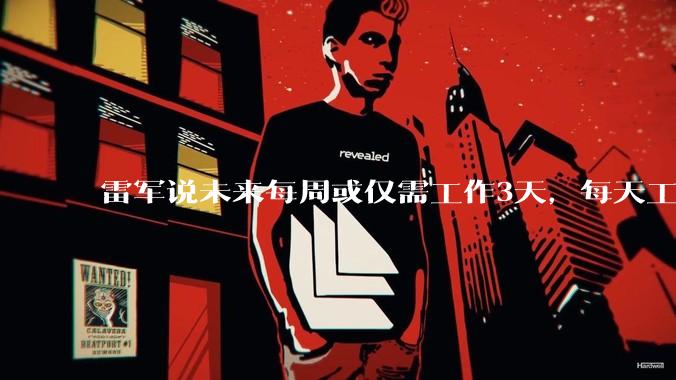 雷军说未来每周或仅需工作3天，每天工作2小时，建议大家要用开放的心态，迎接更先进的时代_小米_中国