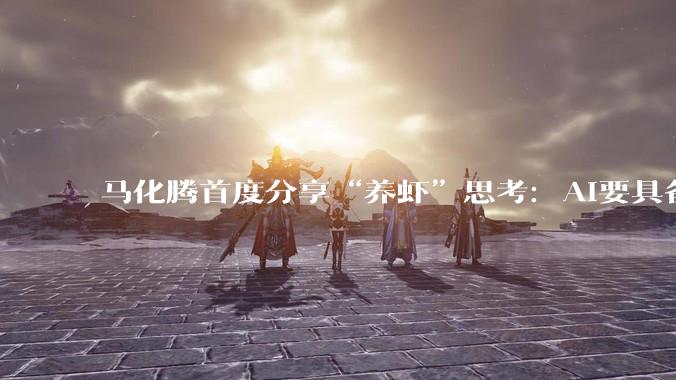 马化腾首度分享“养虾”思考：AI要具备“活人感”，微信将落地AI智能体_龙虾_刘炽平_应用