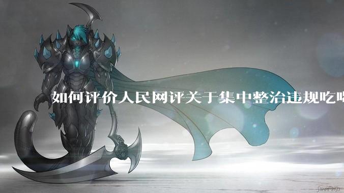 如何评价人民网评关于集中整治违规吃喝的发文？