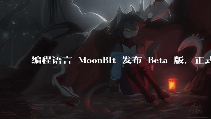 编程语言 MoonBit 发布 Beta 版，正式进入企业场景应用，会带来哪些影响？
