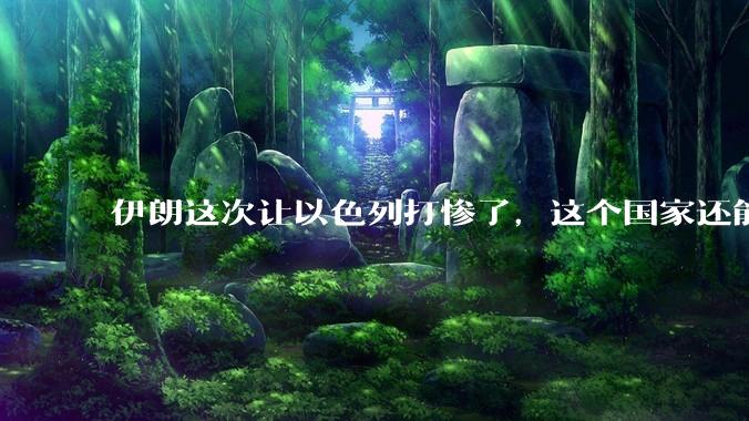 伊朗这次让以色列打惨了，这个国家还能挺过来吗？