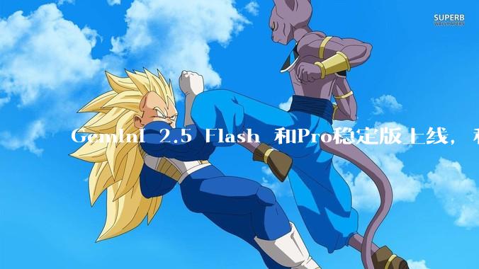 Gemini 2.5 Flash 和Pro稳定版上线，和之前版本相比，在性能和应用场景上有哪些提升？