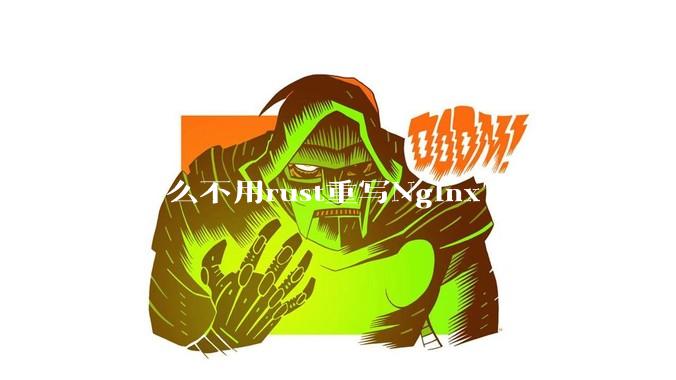 为什么不用rust重写Nginx？