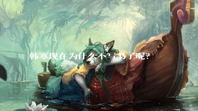 韩寒现在为什么不写书了呢？
