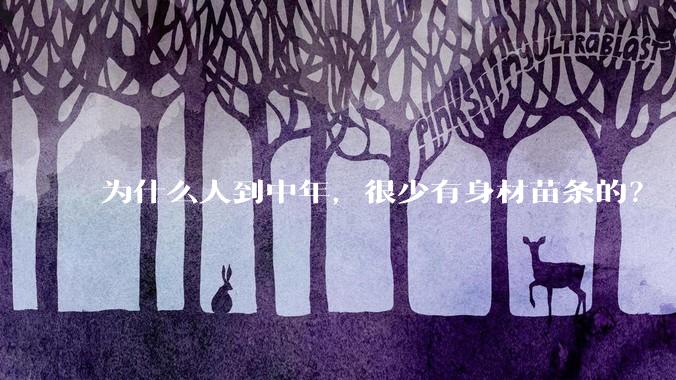 为什么人到中年，很少有身材苗条的？