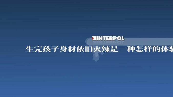 生完孩子身材依旧火辣是一种怎样的体验？