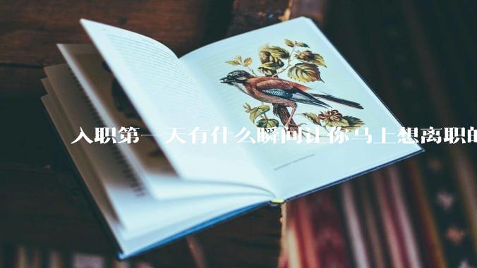 入职第一天有什么瞬间让你马上想离职的？
