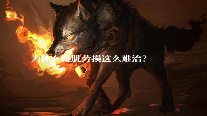 为什么腰肌劳损这么难治？