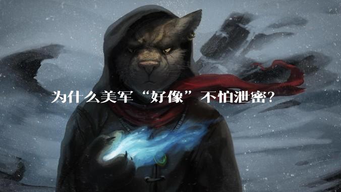 为什么美军“好像”不怕泄密？