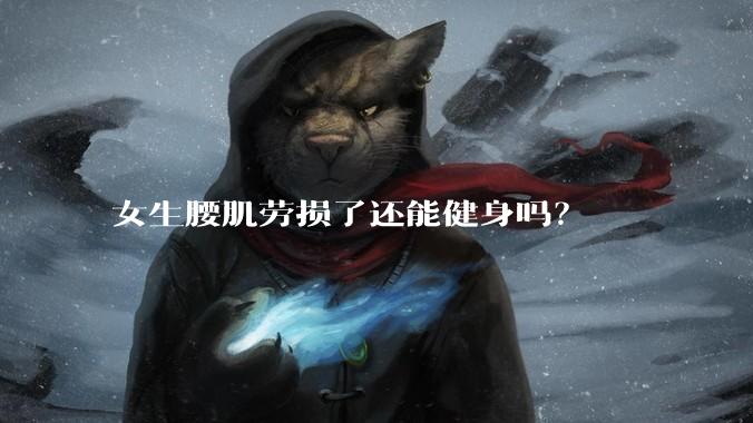 女生腰肌劳损了还能健身吗？