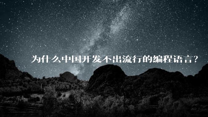为什么中国开发不出流行的编程语言？